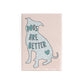 Cute refrigerator magnet with an image of a dog and the words, “Dogs are better”